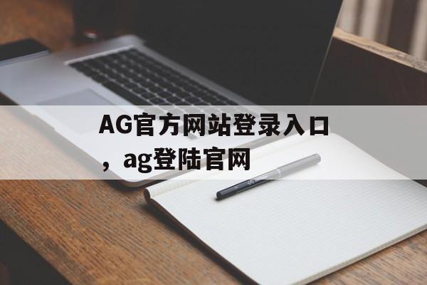 AG官方网站登录入口，ag登陆官网