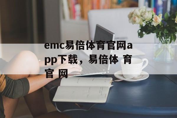 emc易倍体育官网app下载，易倍体 育官 网