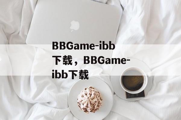 BBGame-ibb下载，BBGame-ibb下载